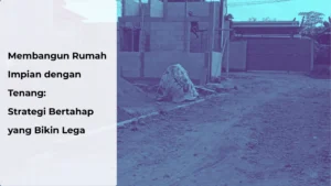 Read more about the article Bangun Rumah Impian dengan Bertahap